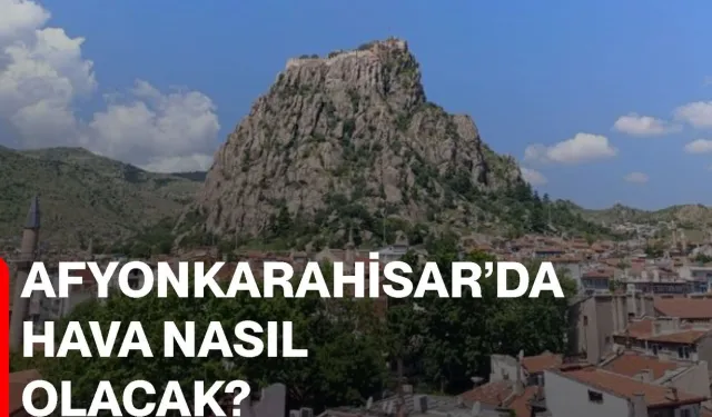 Afyonkarahisar'da hafta sonu yağış alarmı: Sıcaklıklar düşüyor