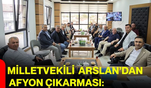 Milletvekili Arslan’dan Afyonkarahisar Çıkarması