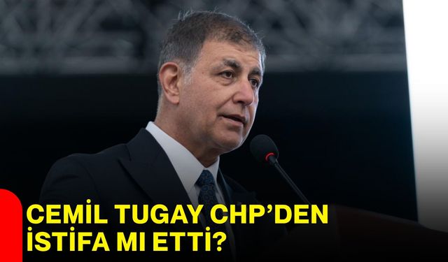 Cemil Tugay CHP’den istifa mı etti?