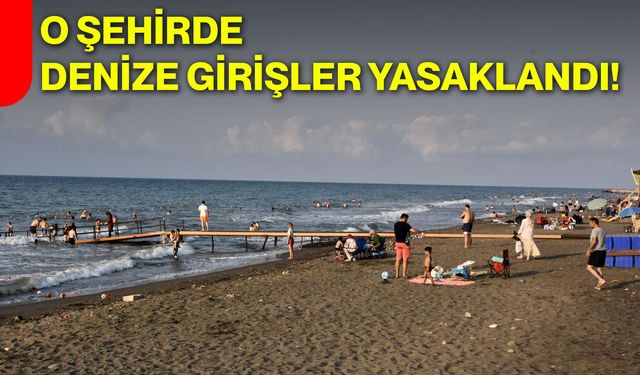 O şehirde denize girişler yasaklandı!