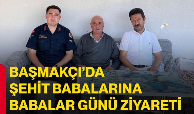 Başmakçı’da şehit babalarına Babalar Günü ziyareti