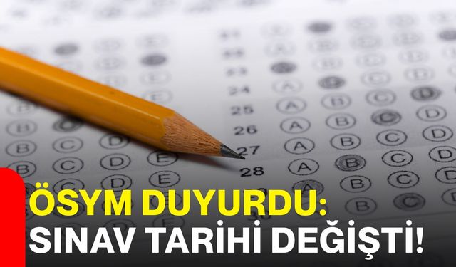 ÖSYM duyurdu: Sınav tarihi değişti!