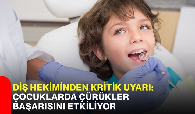 Diş hekiminden kritik uyarı: Çocuklarda çürükler başarısını etkiliyor