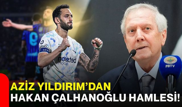 Aziz Yıldırım’dan Hakan Çalhanoğlu hamlesi!