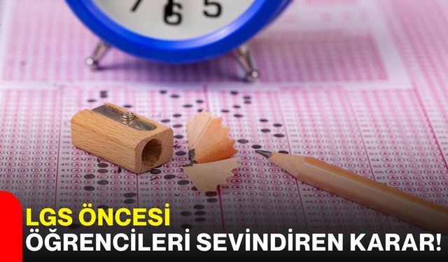 LGS öncesi öğrencileri sevindiren karar!