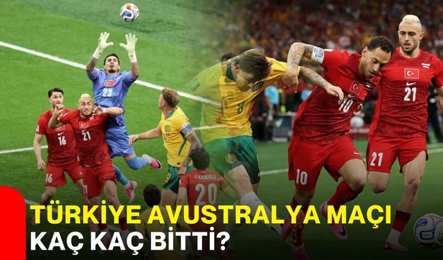 Türkiye Avustralya maçı kaç kaç bitti?