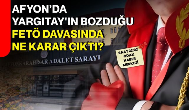 Afyon’da Yargıtay'ın bozduğu FETÖ davasında ne karar çıktı?
