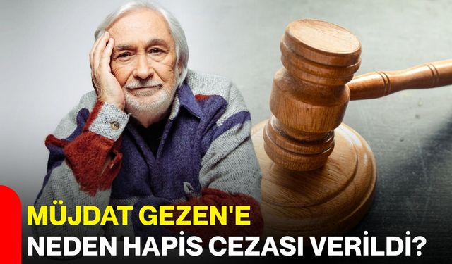 Müjdat Gezen'e neden hapis cezası verildi?