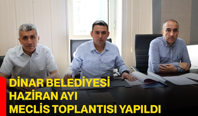 Dinar Belediyesi Haziran ayı meclis toplantısı yapıldı