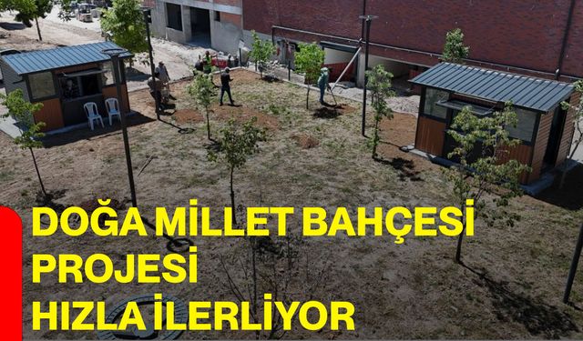 Doğa Millet Bahçesi projesi hızla ilerliyor