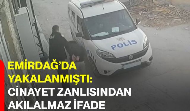 Emirdağ’da yakalanmıştı: Cinayet zanlısından akılalmaz ifade