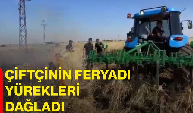 Çiftçinin feryadı yürekleri dağladı