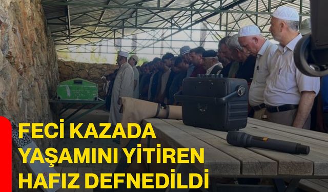 Feci kazada yaşamını yitiren hafız defnedildi