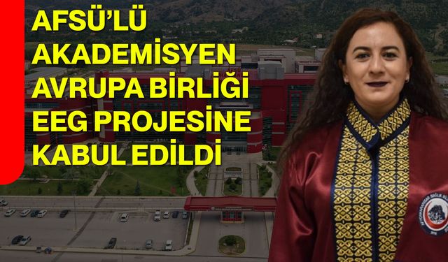 AFSÜ’lü akademisyen Avrupa Birliği EEG projesine kabul edildi