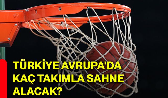 Türkiye Avrupa'da kaç takımla sahne alacak?