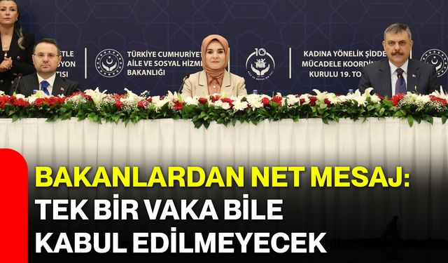 Bakanlardan net mesaj: Tek bir vaka bile kabul edilmeyecek