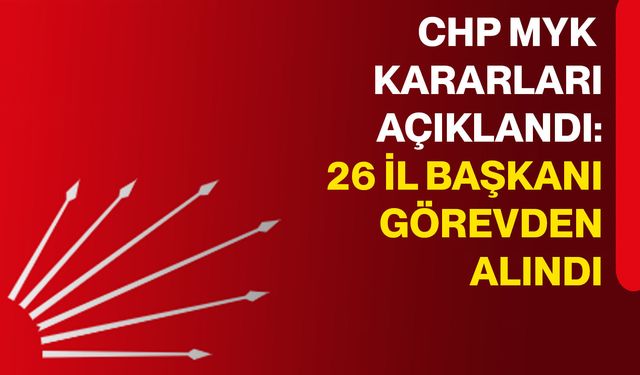CHP MYK kararları açıklandı: 26 il başkanı görevden alındı