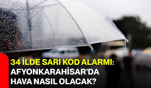 34 ilde sarı kod alarmı: Afyonkarahisar’da hava nasıl olacak?