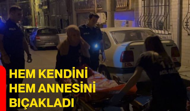 Hem kendini hem annesini bıçakladı