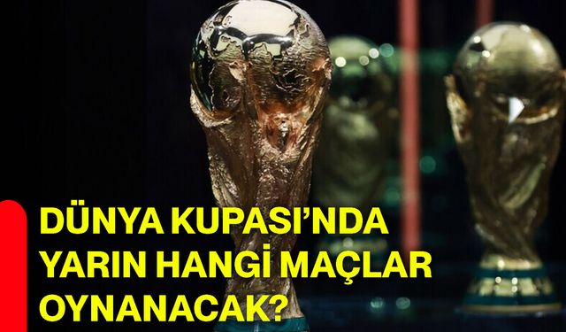 Dünya Kupası’nda yarın hangi maçlar oynanacak?
