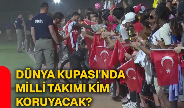 Dünya Kupası'nda Milli Takımı kim koruyacak?