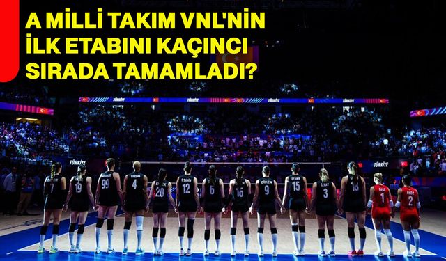 A Milli Takım VNL'nin ilk etabını kaçıncı sırada tamamladı?