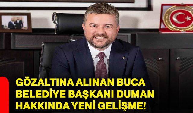 Gözaltına alınan Buca Belediye Başkanı Duman hakkında yeni gelişme!
