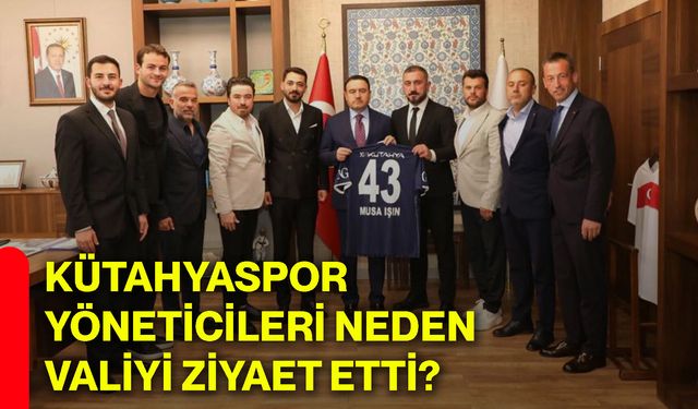 Kütahyaspor yöneticileri neden valiyi ziyaret etti?