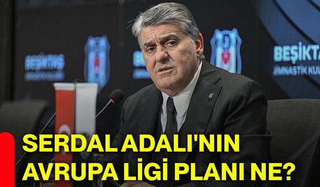 Serdal Adalı'nın Avrupa Ligi planı ne?