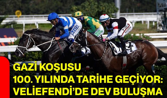 Gazi Koşusu 100. yılında tarihe geçiyor: Veliefendi’de dev buluşma