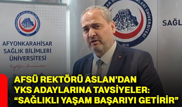 AFSÜ Rektörü Aslan’dan YKS adaylarına tavsiyeler: “Sağlıklı yaşam başarıyı getirir”