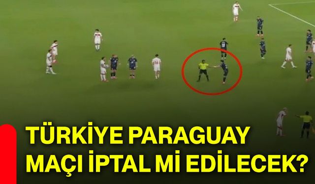 Türkiye Paraguay maçı iptal mi edilecek?