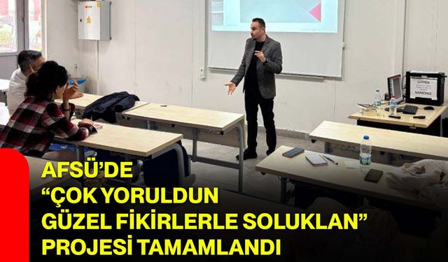 AFSÜ’de “Çok Yoruldun Güzel Fikirlerle Soluklan” projesi tamamlandı