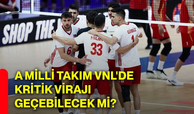 A Milli Takım VNL'de kritik virajı geçebilecek mi?