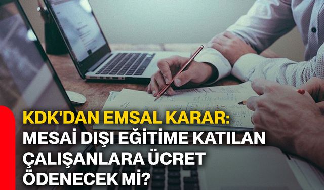 KDK'dan emsal karar: Mesai dışı eğitime katılan çalışanlara ücret ödenecek mi?