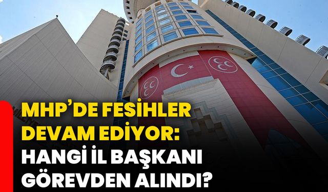 MHP’de fesihler devam ediyor: Hangi il başkanı görevden alındı?