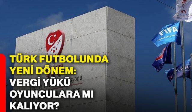 Türk futbolunda yeni dönem: Vergi yükü oyunculara mı kalıyor?