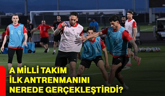 A Milli Takım ilk antrenmanını nerede gerçekleştirdi?