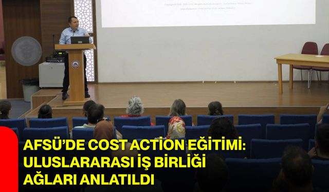 AFSÜ’de COST Action eğitimi: Uluslararası iş birliği ağları anlatıldı