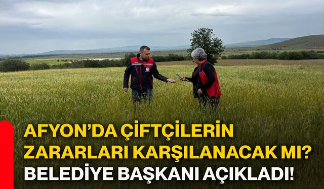 Afyon’da çiftçilerin zararları karşılanacak mı? Belediye başkanı açıkladı!