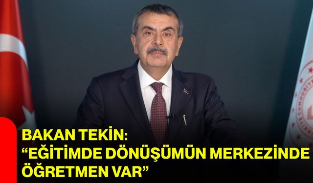 Bakan Tekin: “Eğitimde dönüşümün merkezinde öğretmen var”