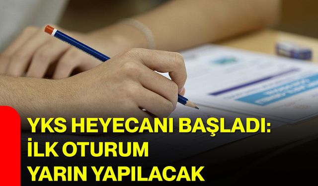 YKS heyecanı başladı: İlk oturum yarın yapılacak