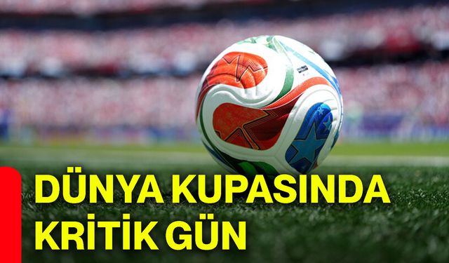 Dünya Kupasında kritik gün