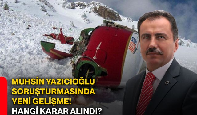 Muhsin Yazıcıoğlu soruşturmasında yeni gelişme! Hangi karar alındı?