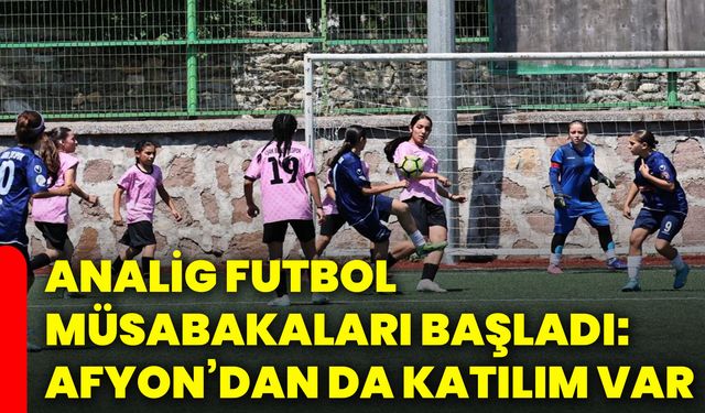 ANALİG Futbol Müsabakaları başladı: Afyon’dan da katılım var