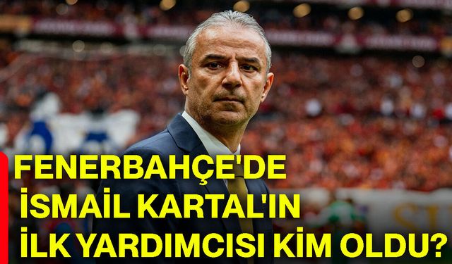 Fenerbahçe'de İsmail Kartal'ın ilk yardımcısı kim oldu?