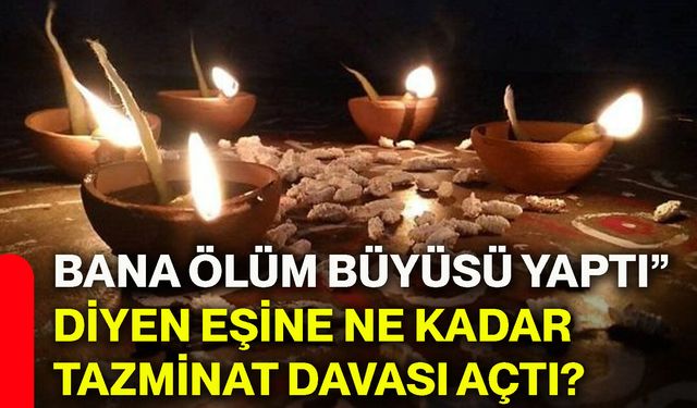 “Bana ölüm büyüsü yaptı” diyen eşine ne kadar tazminat davası açtı?