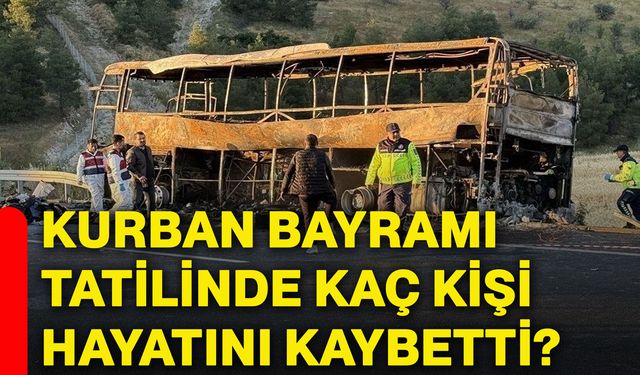 Kurban Bayramı tatilinde kaç kişi hayatını kaybetti?