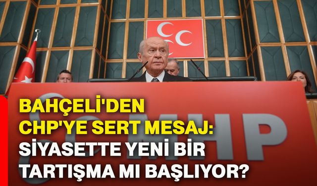 Bahçeli'den CHP'ye sert mesaj: Siyasette yeni bir tartışma mı başlıyor?
