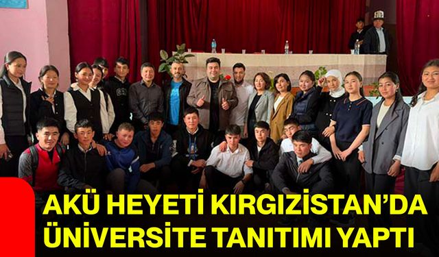 AKÜ Heyeti Kırgızistan’da üniversite tanıtımı yaptı